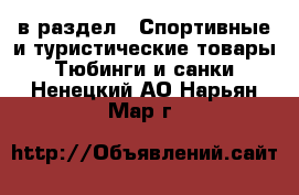  в раздел : Спортивные и туристические товары » Тюбинги и санки . Ненецкий АО,Нарьян-Мар г.
